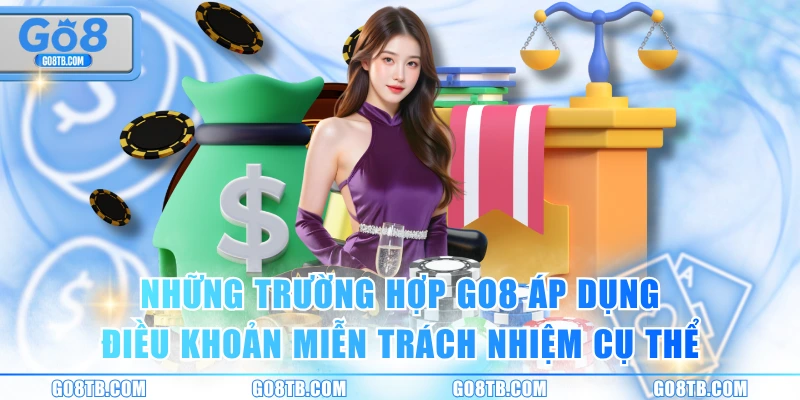 Những trường hợp GO8 áp dụng điều khoản miễn trách nhiệm cụ thể
