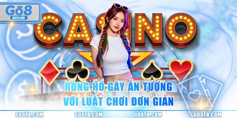Rồng Hổ gây ấn tượng với luật chơi đơn giản